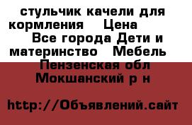 стульчик качели для кормления  › Цена ­ 8 000 - Все города Дети и материнство » Мебель   . Пензенская обл.,Мокшанский р-н